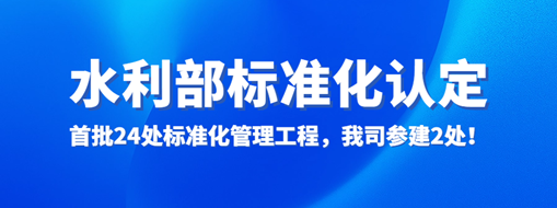 水利部認(rèn)定！首批24處標(biāo)準(zhǔn)化管理工程，我司參建2處！