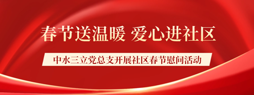 ?春節(jié)送溫暖，愛心進(jìn)社區(qū) | 中水三立黨總支開展社區(qū)春節(jié)慰問活動(dòng)